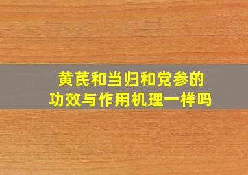 黄芪和当归和党参的功效与作用机理一样吗