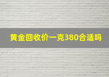 黄金回收价一克380合适吗