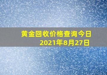 黄金回收价格查询今日2021年8月27日