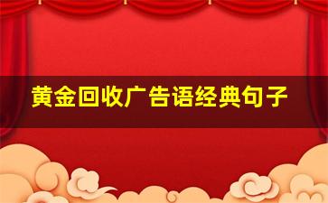 黄金回收广告语经典句子