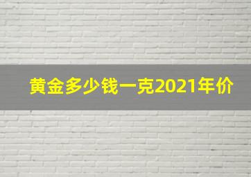 黄金多少钱一克2021年价