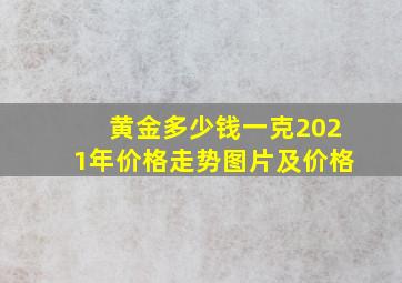 黄金多少钱一克2021年价格走势图片及价格