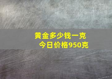 黄金多少钱一克今日价格950克