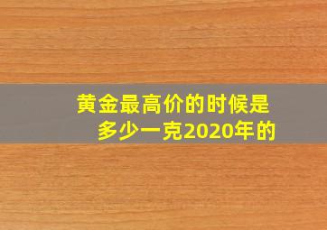 黄金最高价的时候是多少一克2020年的