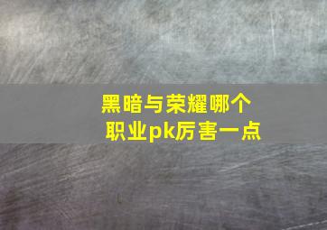 黑暗与荣耀哪个职业pk厉害一点