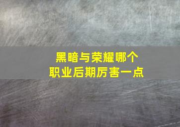 黑暗与荣耀哪个职业后期厉害一点