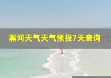 黑河天气天气预报7天查询