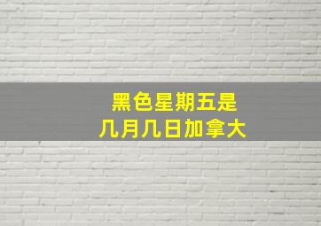 黑色星期五是几月几日加拿大