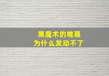 黑魔术的帷幕为什么发动不了