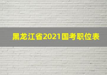 黑龙江省2021国考职位表