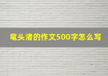 鼋头渚的作文500字怎么写