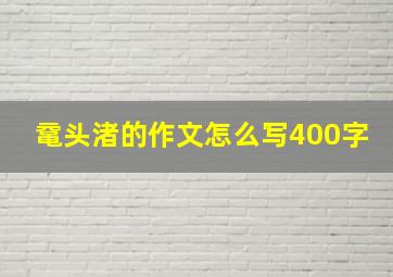 鼋头渚的作文怎么写400字