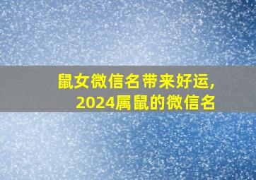 鼠女微信名带来好运,2024属鼠的微信名