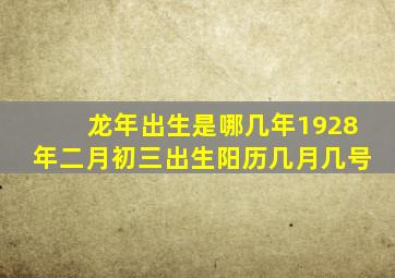 龙年出生是哪几年1928年二月初三出生阳历几月几号