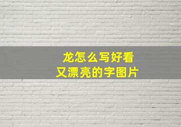 龙怎么写好看又漂亮的字图片