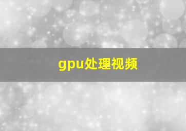 gpu处理视频