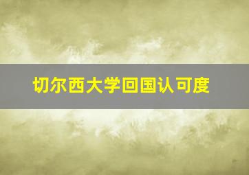 切尔西大学回国认可度