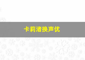 卡莉渚换声优