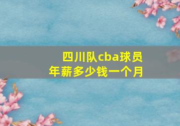 四川队cba球员年薪多少钱一个月