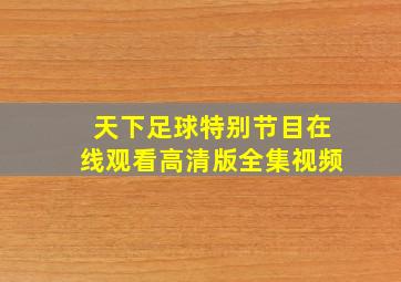 天下足球特别节目在线观看高清版全集视频