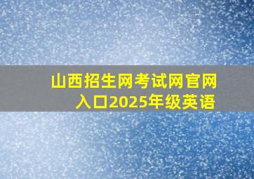 山西招生网考试网官网入口2025年级英语