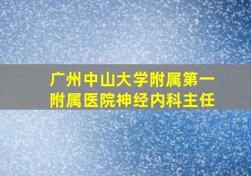 广州中山大学附属第一附属医院神经内科主任