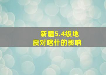 新疆5.4级地震对喀什的影响