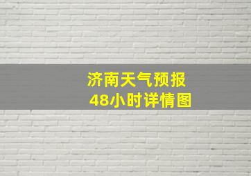 济南天气预报48小时详情图