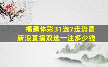 福建体彩31选7走势图新浪直播双选一注多少钱