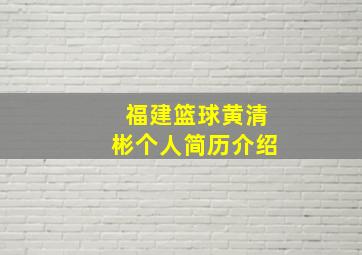 福建篮球黄清彬个人简历介绍