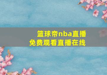 篮球帝nba直播免费观看直播在线